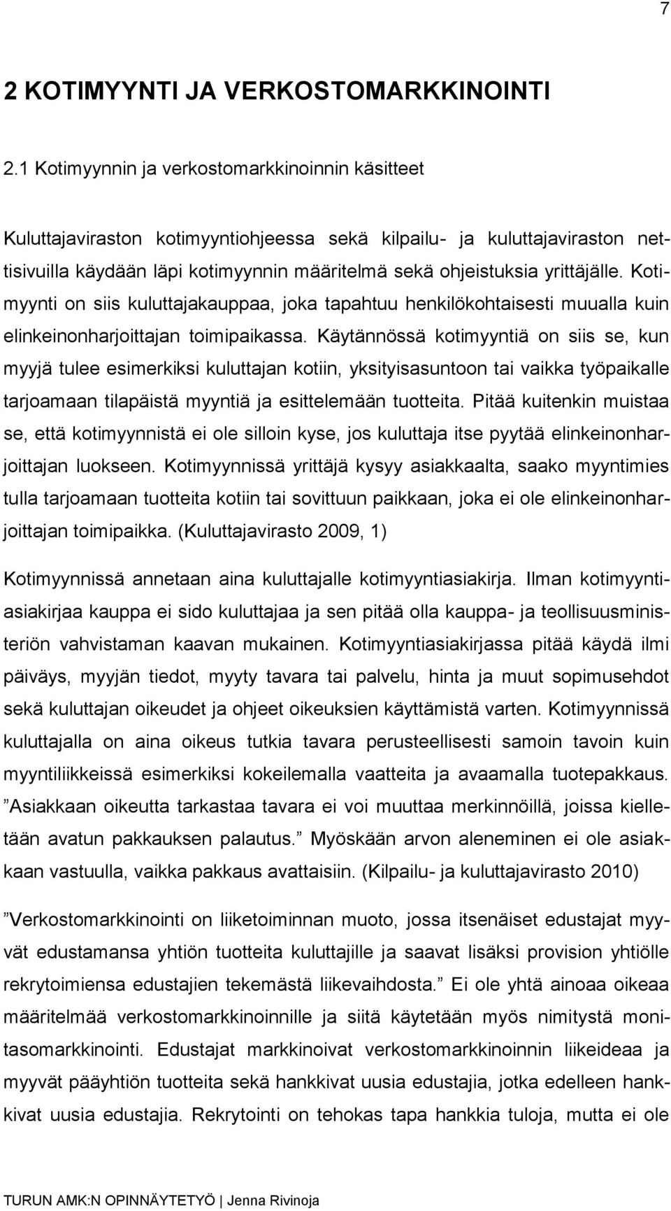 yrittäjälle. Kotimyynti on siis kuluttajakauppaa, joka tapahtuu henkilökohtaisesti muualla kuin elinkeinonharjoittajan toimipaikassa.