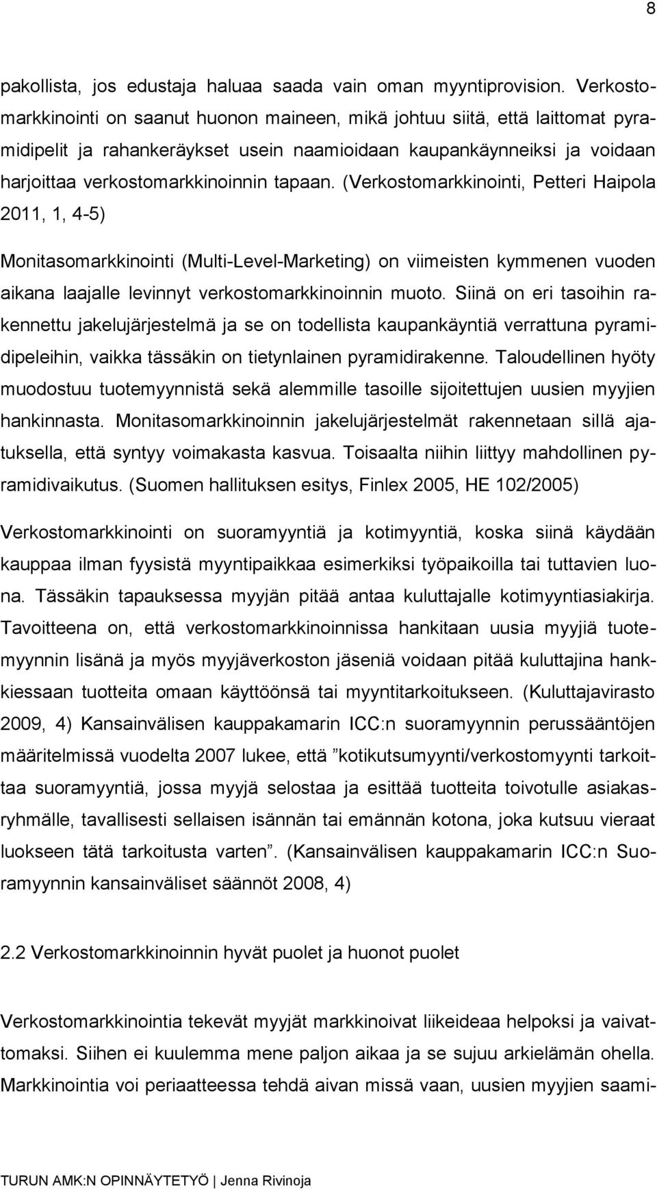 (Verkostomarkkinointi, Petteri Haipola 2011, 1, 4-5) Monitasomarkkinointi (Multi-Level-Marketing) on viimeisten kymmenen vuoden aikana laajalle levinnyt verkostomarkkinoinnin muoto.