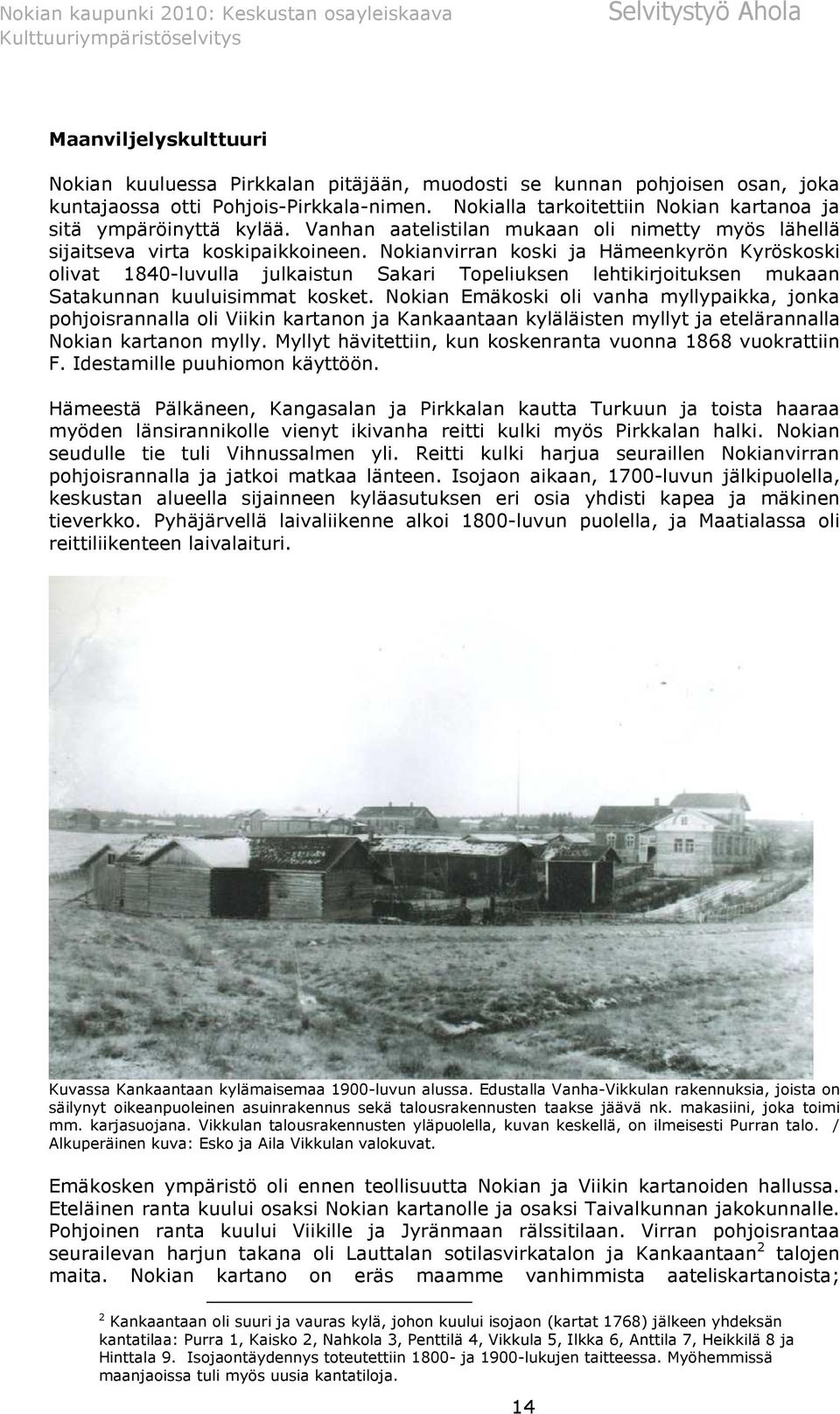 Nokianvirran koski ja Hämeenkyrön Kyröskoski olivat 1840-luvulla julkaistun Sakari Topeliuksen lehtikirjoituksen mukaan Satakunnan kuuluisimmat kosket.