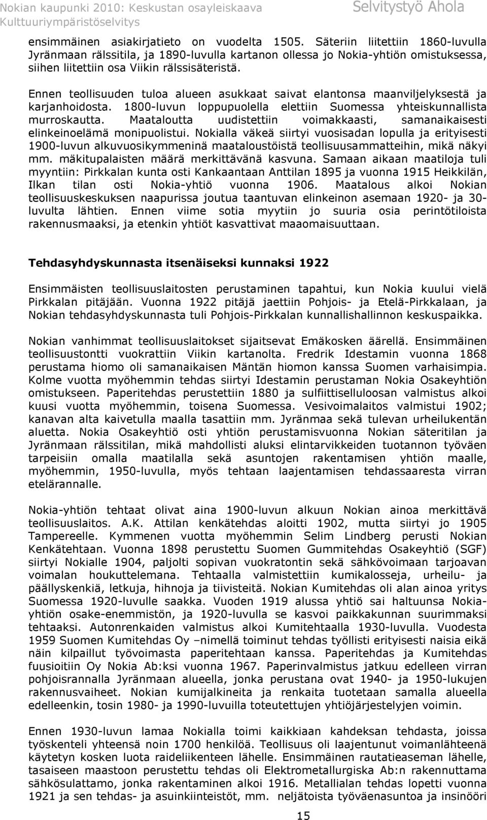 Ennen teollisuuden tuloa alueen asukkaat saivat elantonsa maanviljelyksestä ja karjanhoidosta. 1800-luvun loppupuolella elettiin Suomessa yhteiskunnallista murroskautta.