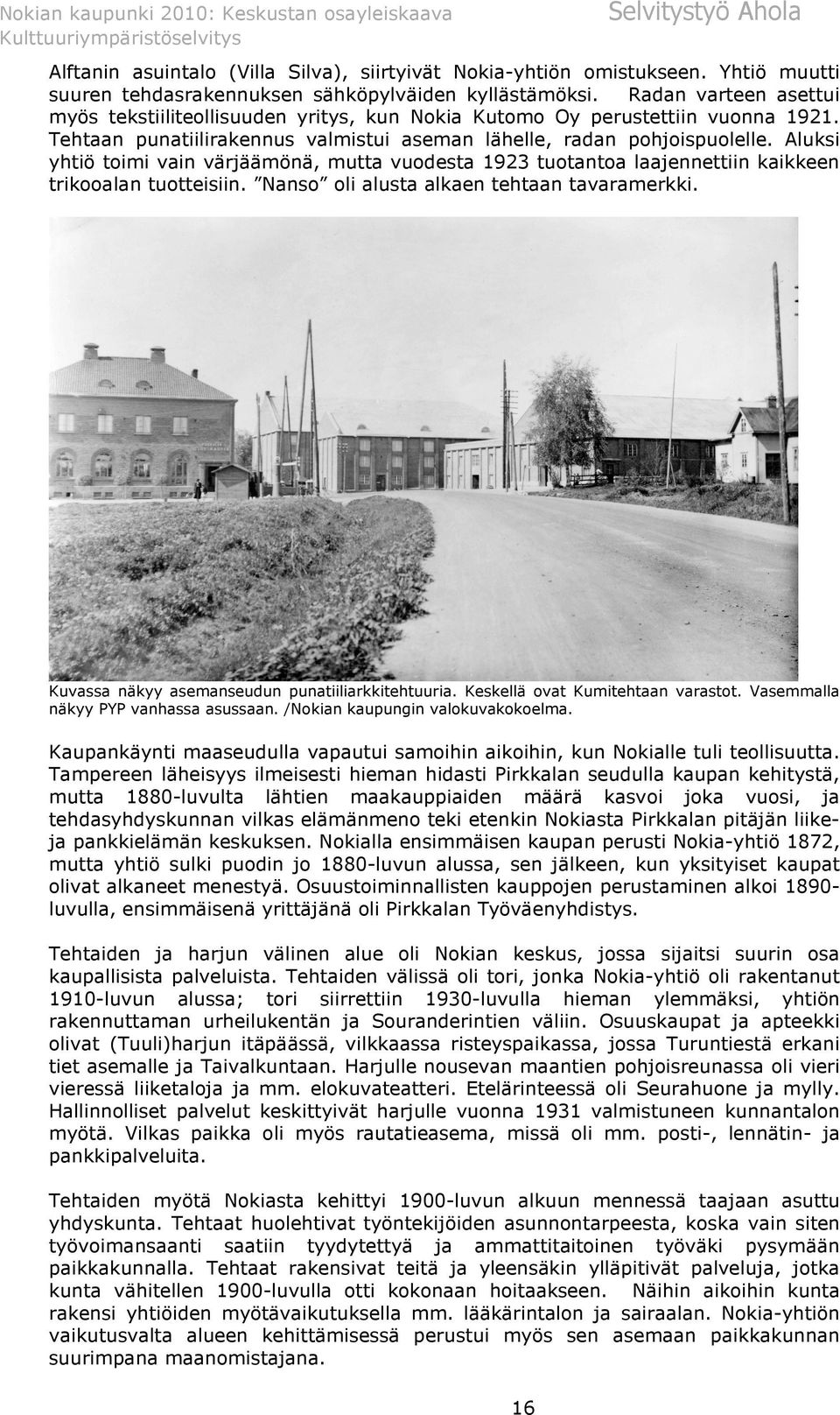 Aluksi yhtiö toimi vain värjäämönä, mutta vuodesta 1923 tuotantoa laajennettiin kaikkeen trikooalan tuotteisiin. Nanso oli alusta alkaen tehtaan tavaramerkki.