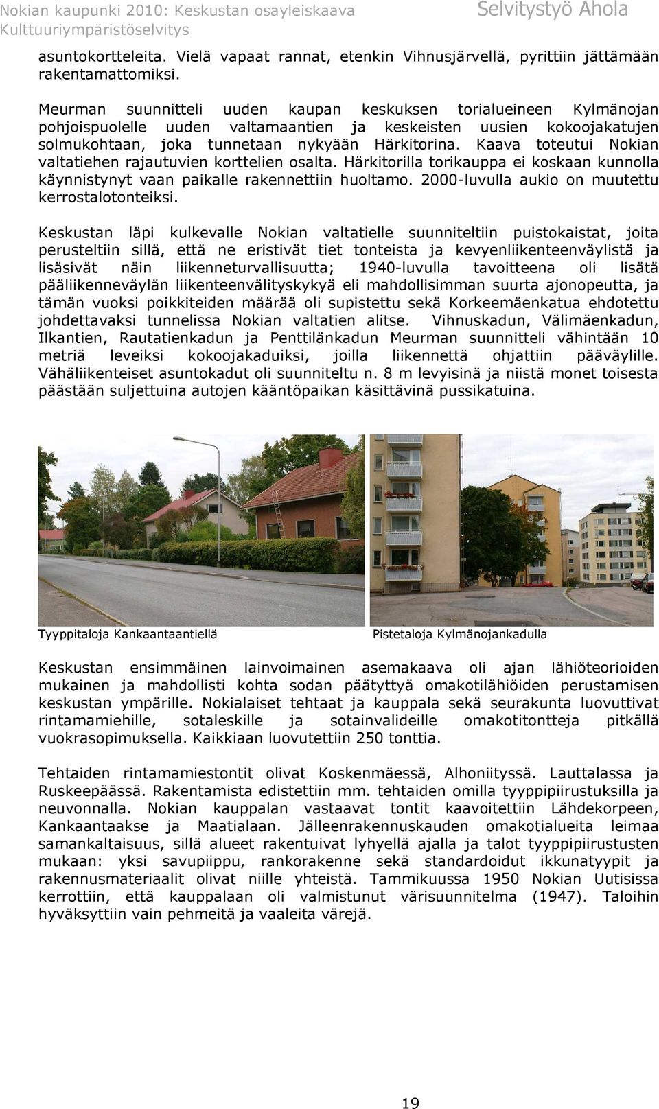 Kaava toteutui Nokian valtatiehen rajautuvien korttelien osalta. Härkitorilla torikauppa ei koskaan kunnolla käynnistynyt vaan paikalle rakennettiin huoltamo.
