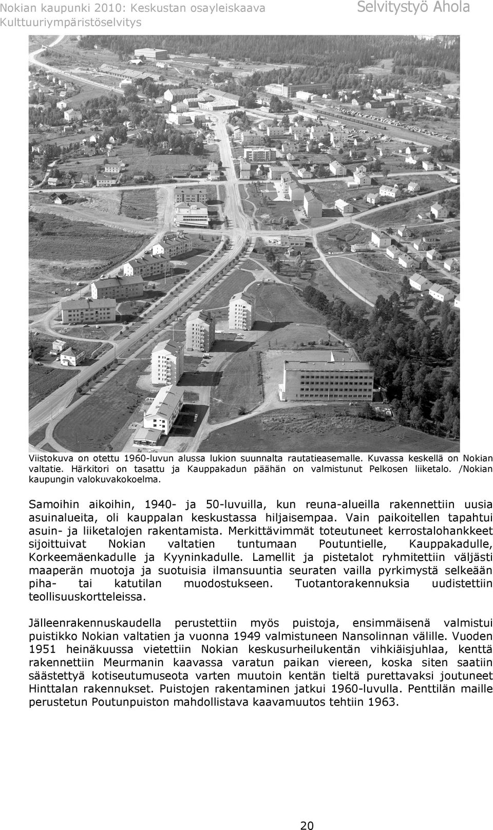 Samoihin aikoihin, 1940- ja 50-luvuilla, kun reuna-alueilla rakennettiin uusia asuinalueita, oli kauppalan keskustassa hiljaisempaa. Vain paikoitellen tapahtui asuin- ja liiketalojen rakentamista.