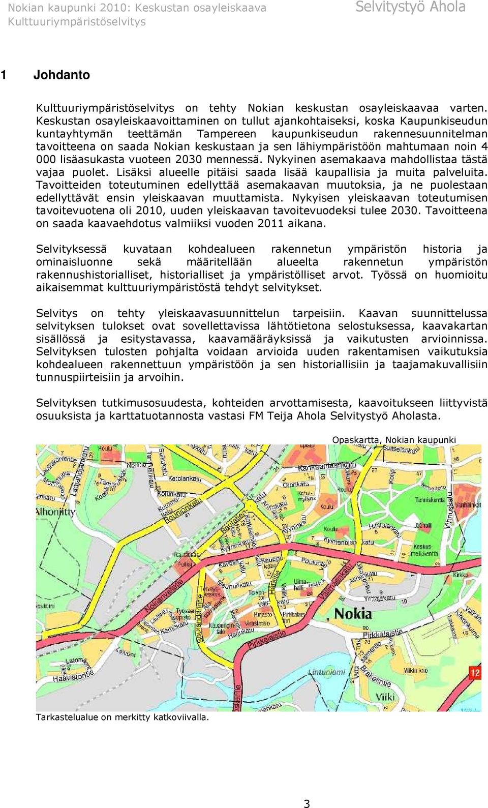 lähiympäristöön mahtumaan noin 4 000 lisäasukasta vuoteen 2030 mennessä. Nykyinen asemakaava mahdollistaa tästä vajaa puolet. Lisäksi alueelle pitäisi saada lisää kaupallisia ja muita palveluita.