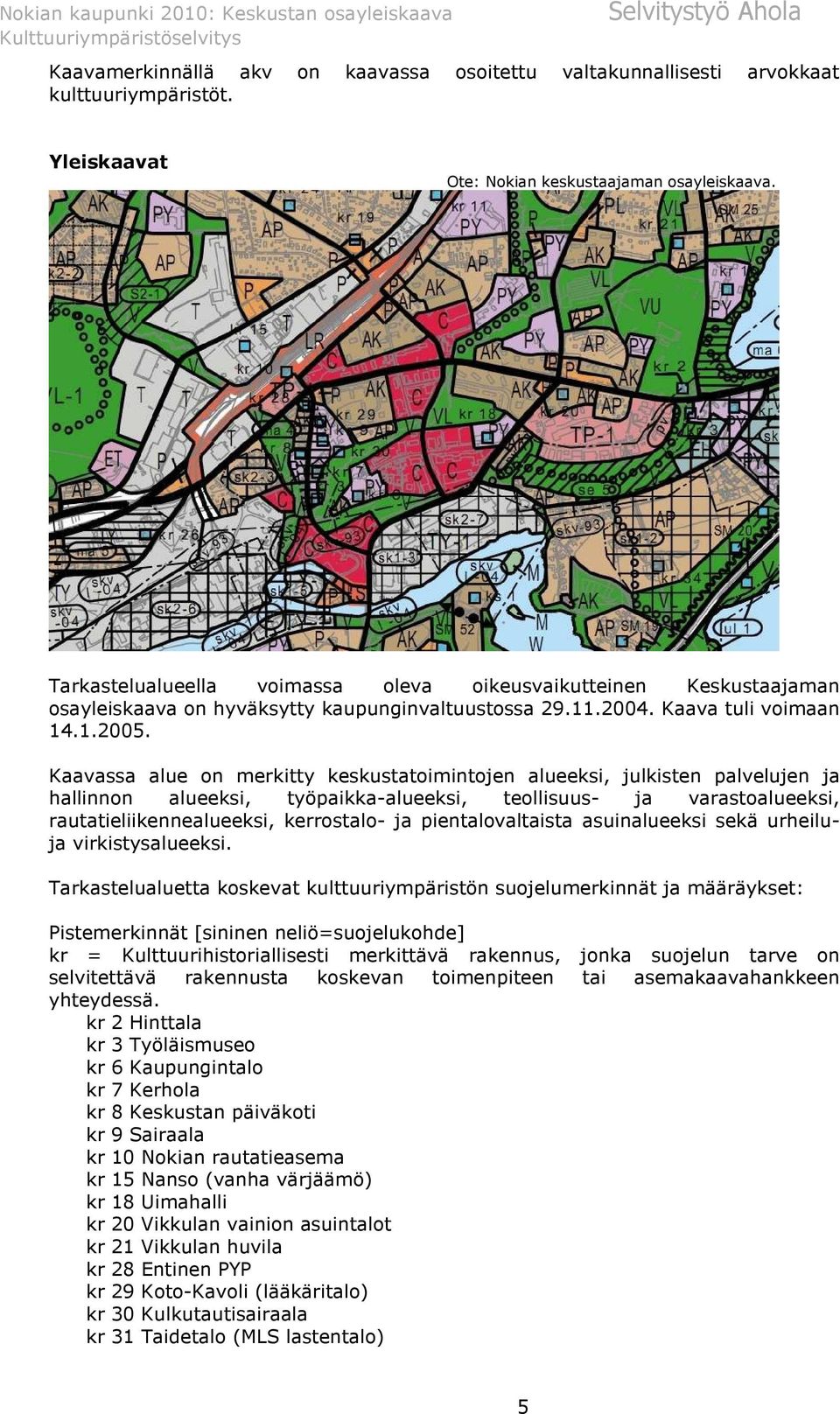 Kaavassa alue on merkitty keskustatoimintojen alueeksi, julkisten palvelujen ja hallinnon alueeksi, työpaikka-alueeksi, teollisuus- ja varastoalueeksi, rautatieliikennealueeksi, kerrostalo- ja