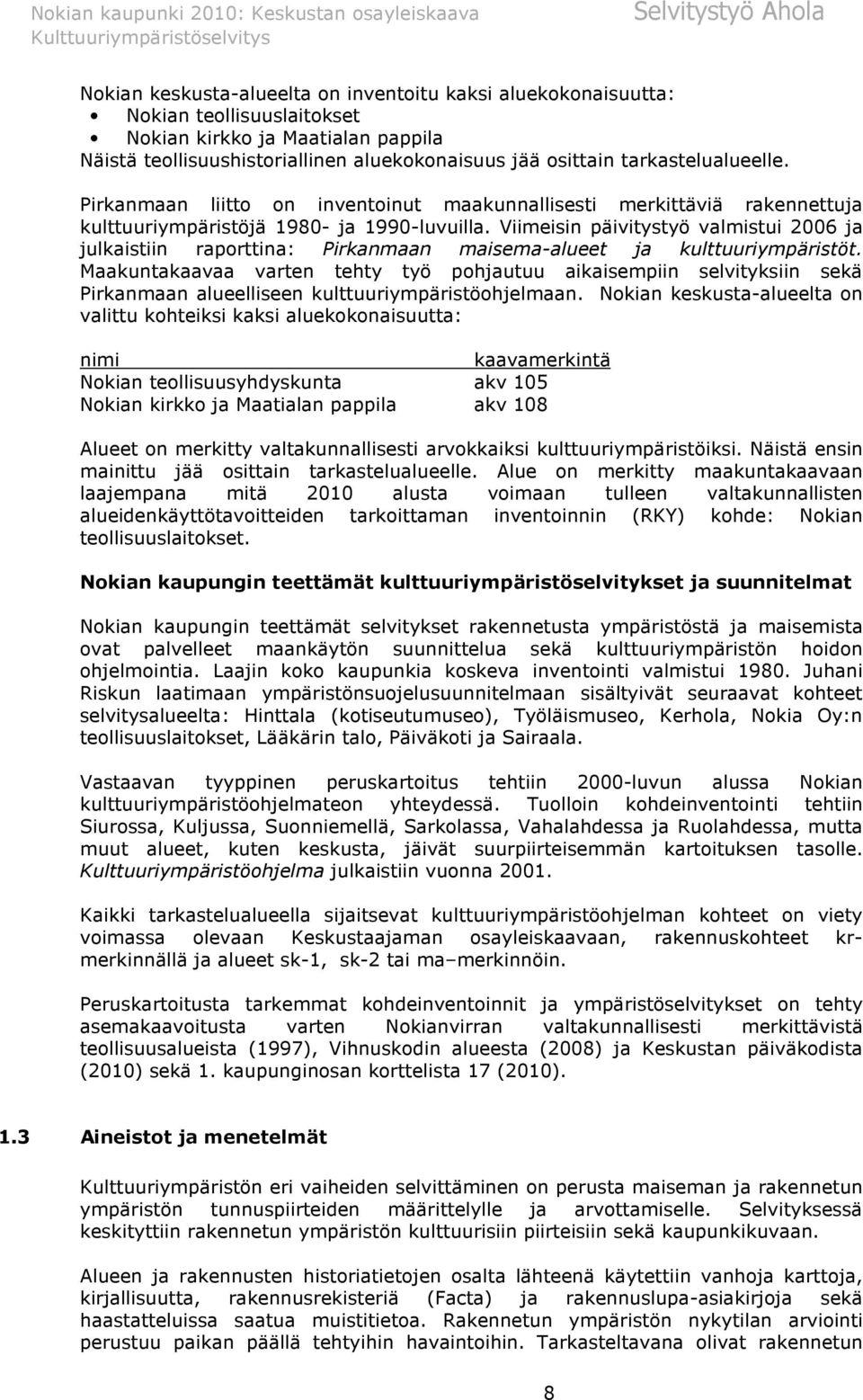 Viimeisin päivitystyö valmistui 2006 ja julkaistiin raporttina: Pirkanmaan maisema-alueet ja kulttuuriympäristöt.