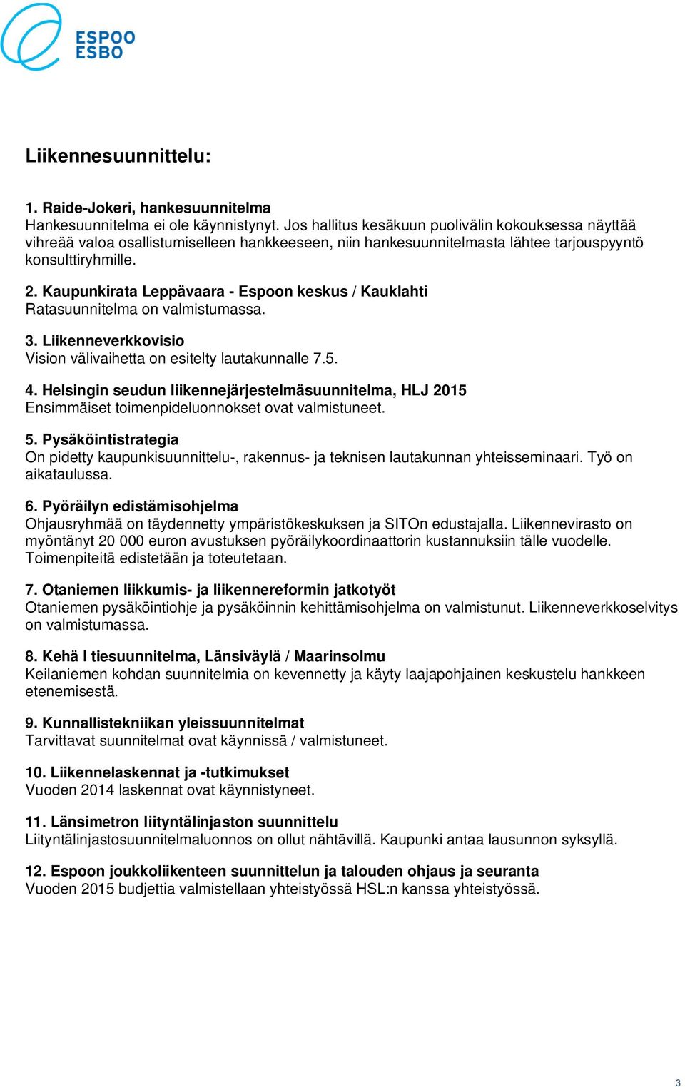 Kaupunkirata Leppävaara - Espoon keskus / Kauklahti Ratasuunnitelma on valmistumassa. 3. Liikenneverkkovisio Vision välivaihetta on esitelty lautakunnalle 7.5. 4.