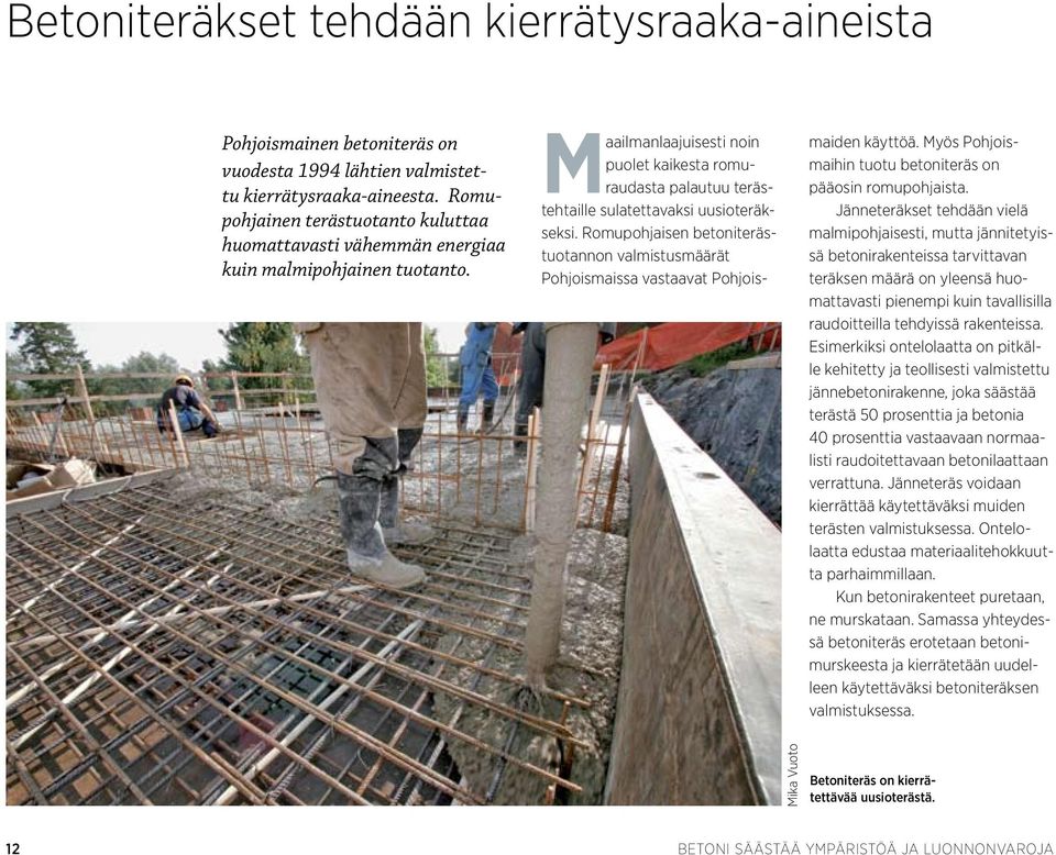 Maailmanlaajuisesti noin puolet kaikesta romuraudasta palautuu terästehtaille sulatettavaksi uusioteräkseksi.