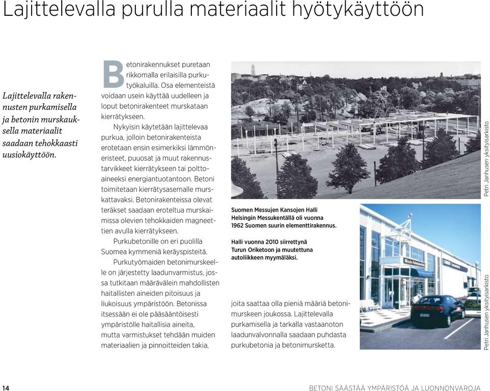 Nykyisin käytetään lajittelevaa purkua, jolloin betonirakenteista erotetaan ensin esimerkiksi lämmöneristeet, puuosat ja muut rakennustarvikkeet kierrätykseen tai polttoaineeksi energiantuotantoon.