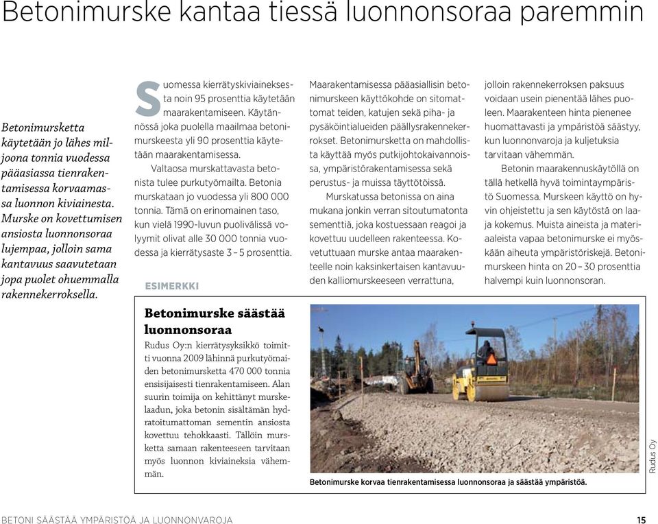 suomessa kierrätyskiviaineksesta noin 95 prosenttia käytetään maarakentamiseen. Käytännössä joka puolella maailmaa betonimurskeesta yli 90 prosenttia käytetään maarakentamisessa.