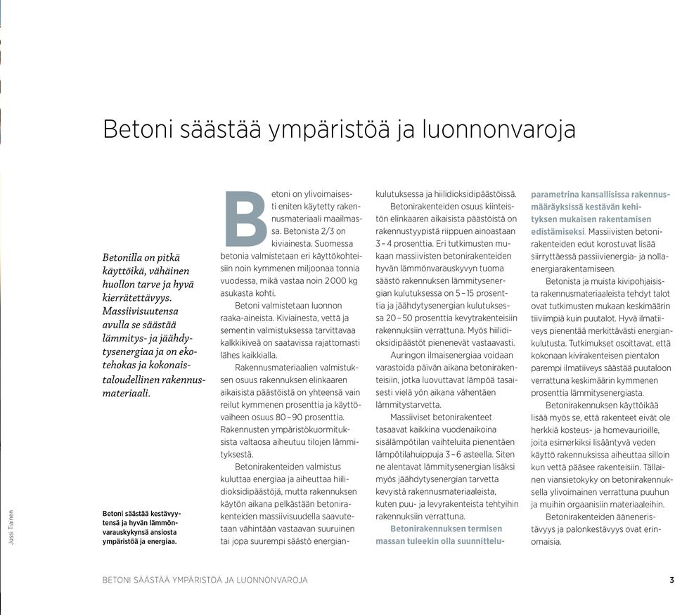 Betoni säästää kestävyytensä ja hyvän lämmönvarauskykynsä ansiosta ympäristöä ja energiaa. B etoni on ylivoimaisesti eniten käytetty rakennusmateriaali maailmassa. Betonista 2/3 on kiviainesta.