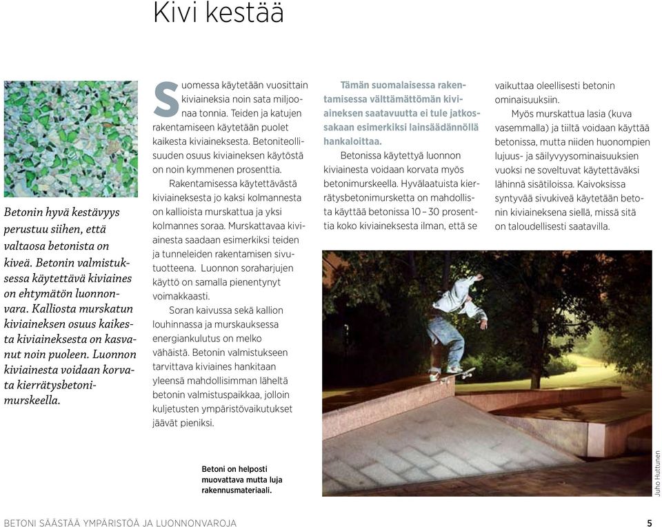 suomessa käytetään vuosittain kiviaineksia noin sata miljoonaa tonnia. Teiden ja katujen rakentamiseen käytetään puolet kaikesta kiviaineksesta.