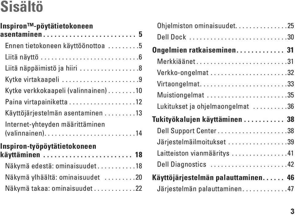 ..18 Näkymä ylhäältä: ominaisuudet...20 Näkymä takaa: ominaisuudet...22 Ohjelmiston ominaisuudet....25 Dell Dock...30 Ongelmien ratkaiseminen.... 31 Merkkiäänet...31 Verkko-ongelmat...32 Virtaongelmat.