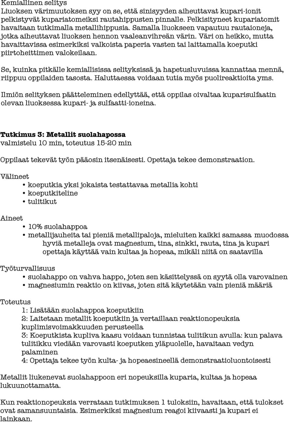 Väri on heikko, mutta havaittavissa esimerkiksi valkoista paperia vasten tai laittamalla koeputki piirtoheittimen valokeilaan.