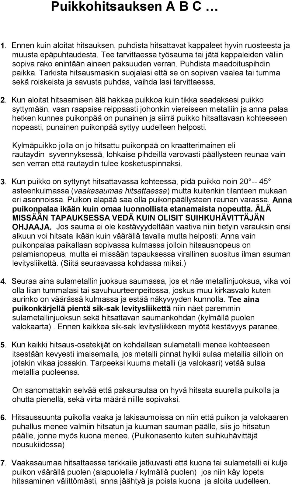 Tarkista hitsausmaskin suojalasi että se on sopivan vaalea tai tumma sekä roiskeista ja savusta puhdas, vaihda lasi tarvittaessa. 2.