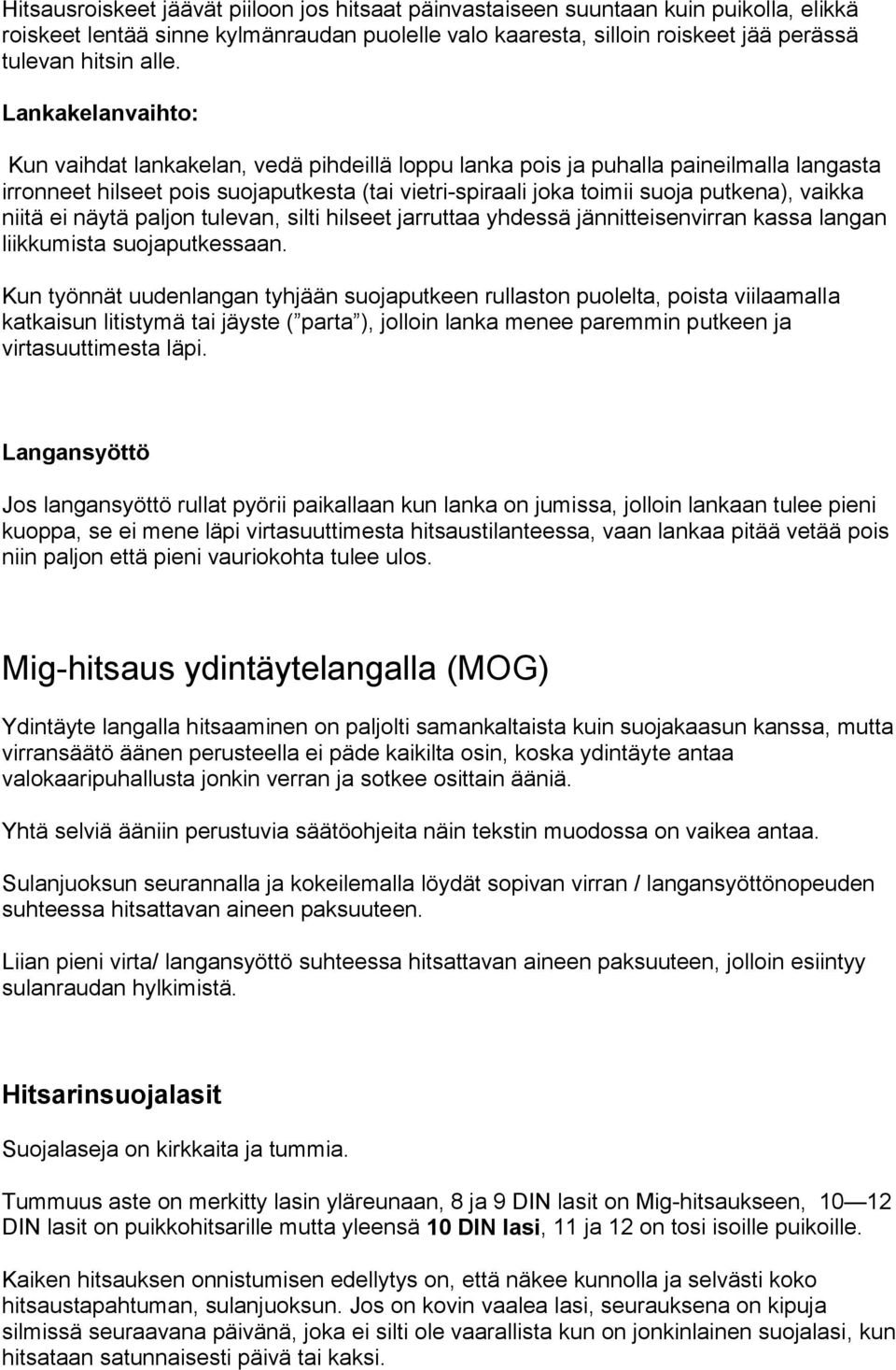 niitä ei näytä paljon tulevan, silti hilseet jarruttaa yhdessä jännitteisenvirran kassa langan liikkumista suojaputkessaan.