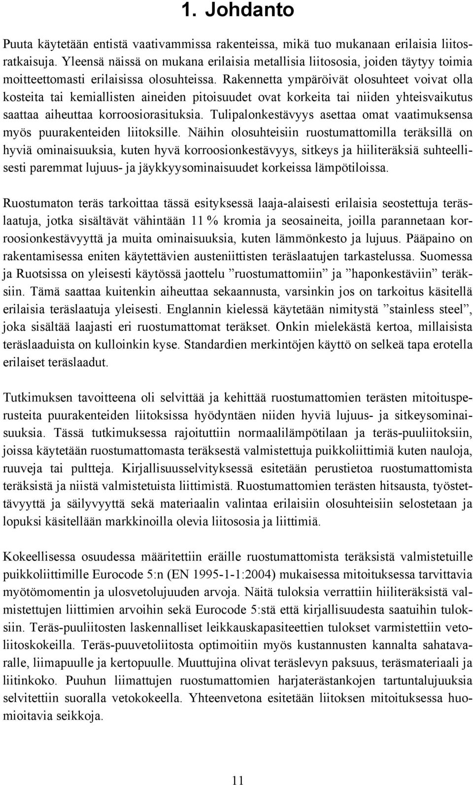 Rakennetta ympäröivät olosuhteet voivat olla kosteita tai kemiallisten aineiden pitoisuudet ovat korkeita tai niiden yhteisvaikutus saattaa aiheuttaa korroosiorasituksia.