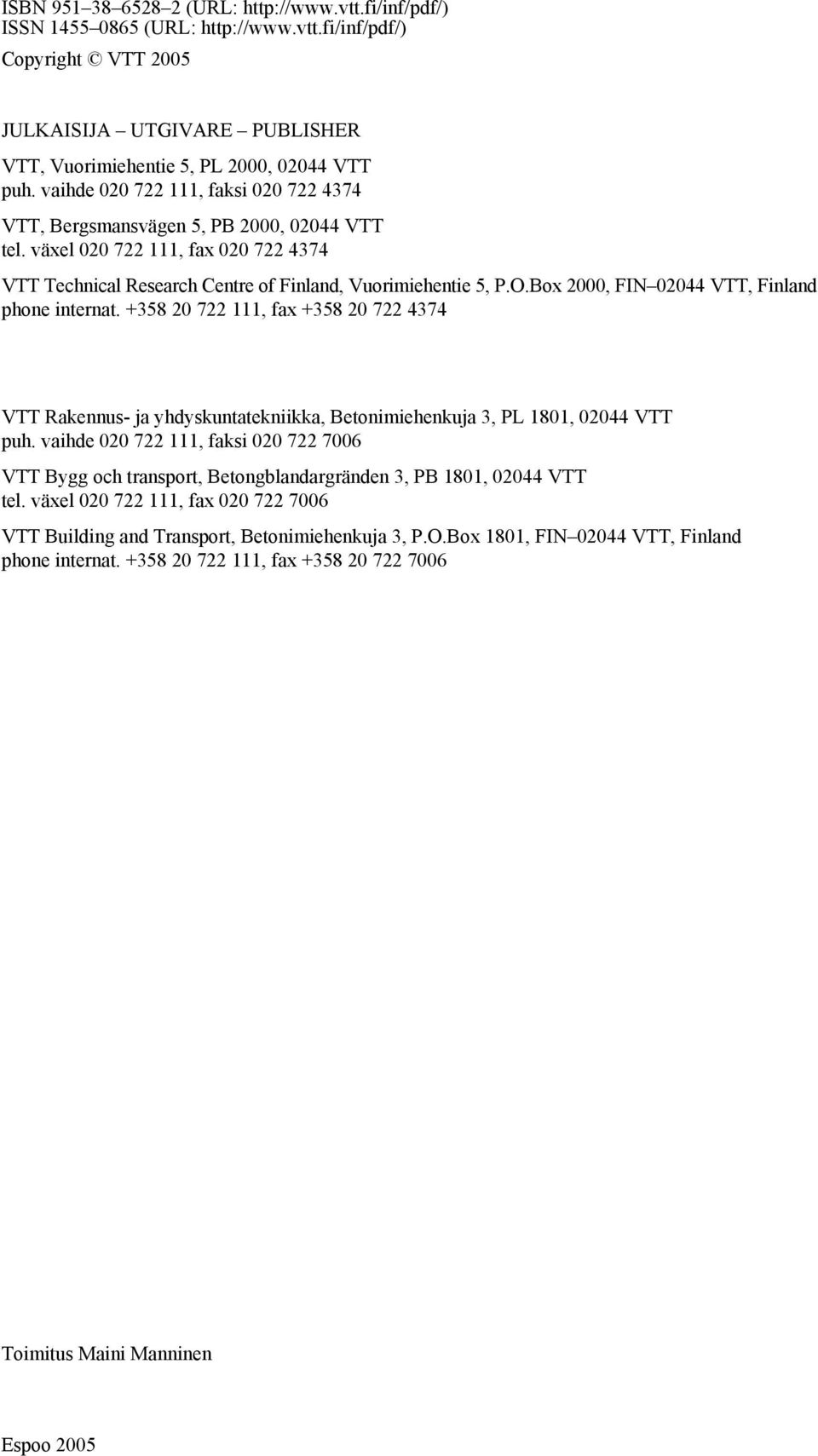 Box 2000, FIN 02044 VTT, Finland phone internat. +358 20 722 111, fax +358 20 722 4374 VTT Rakennus- ja yhdyskuntatekniikka, Betonimiehenkuja 3, PL 1801, 02044 VTT puh.