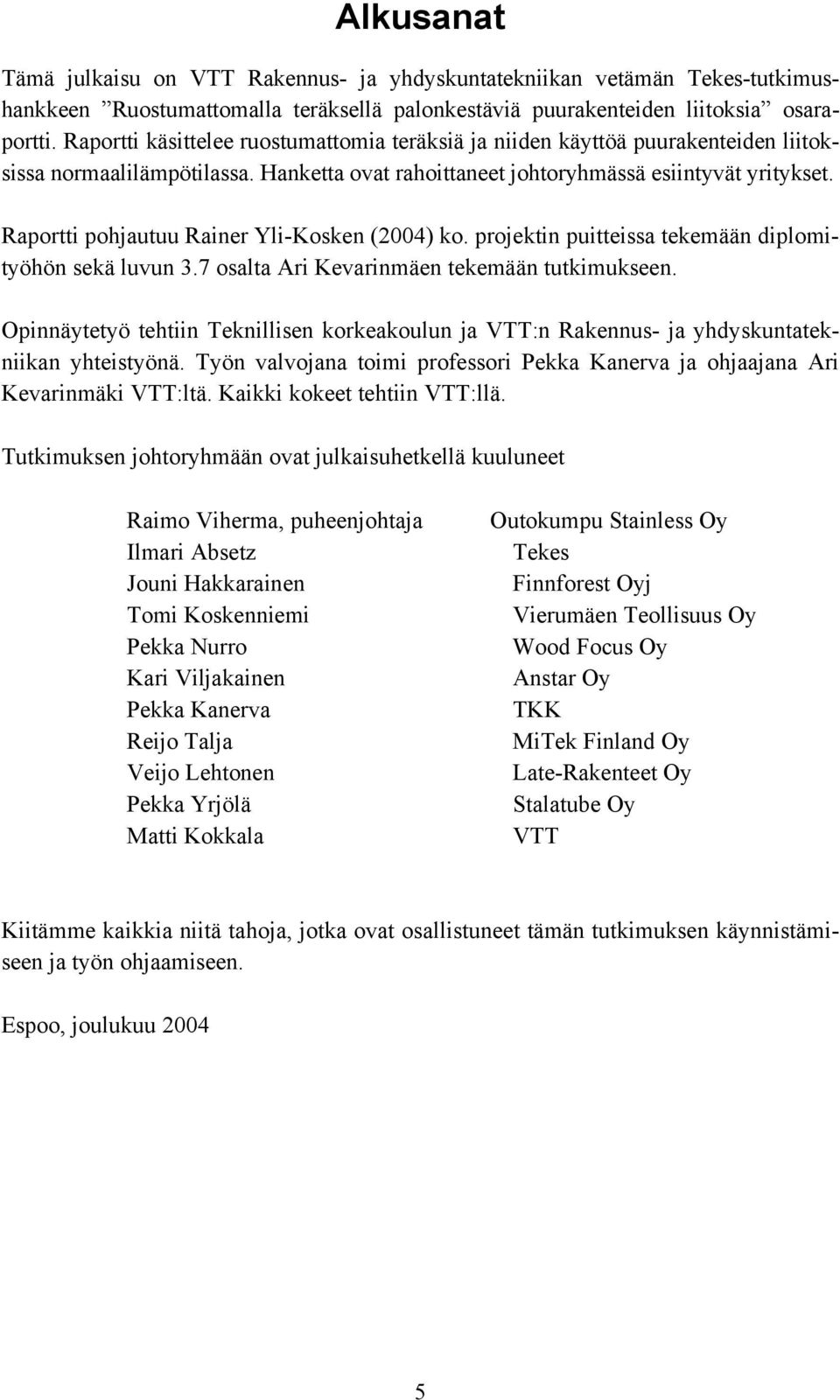 Raportti pohjautuu Rainer Yli-Kosken (2004) ko. projektin puitteissa tekemään diplomityöhön sekä luvun 3.7 osalta Ari Kevarinmäen tekemään tutkimukseen.