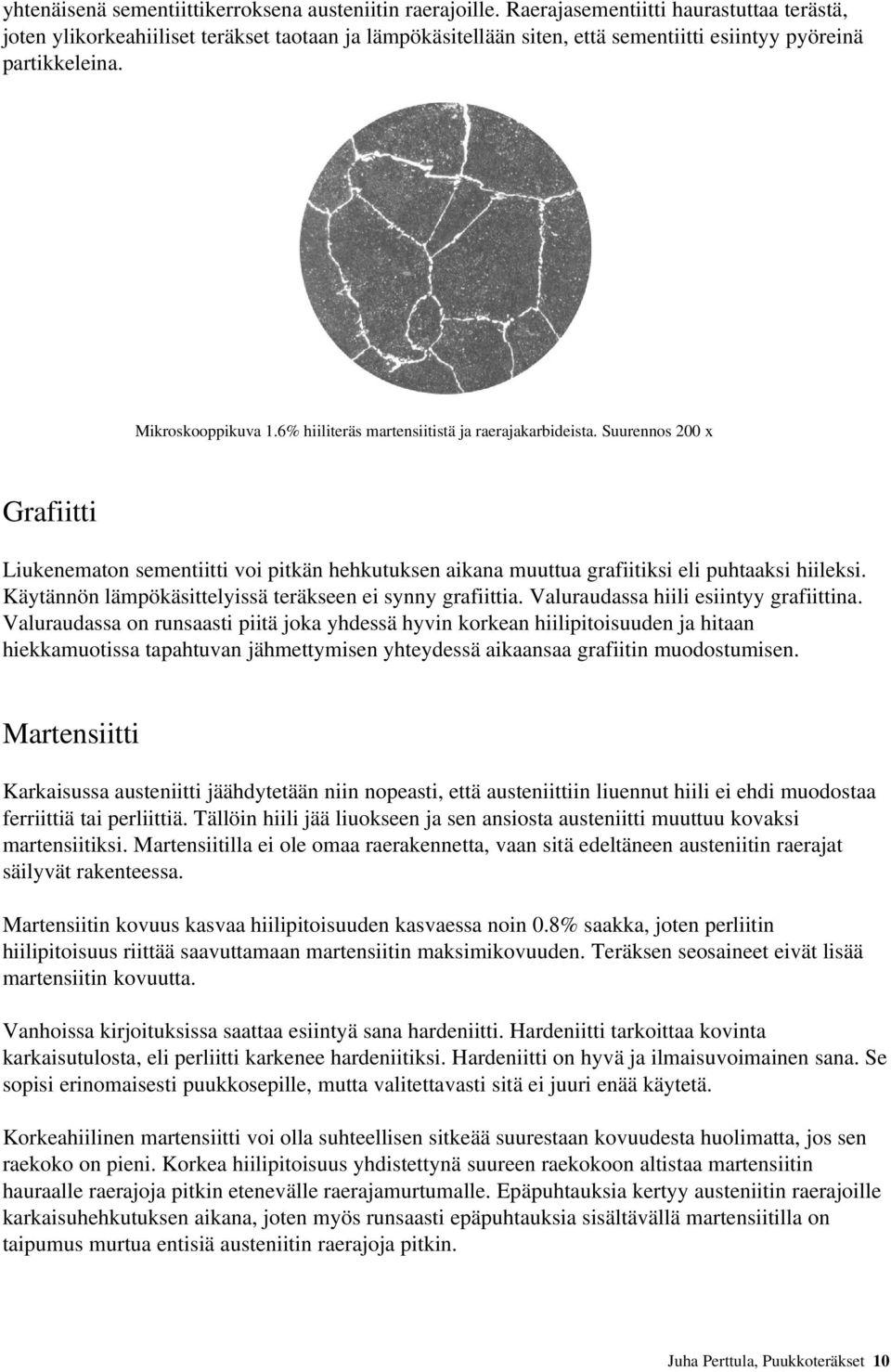 6% hiiliteräs martensiitistä ja raerajakarbideista. Suurennos 200 x Grafiitti Liukenematon sementiitti voi pitkän hehkutuksen aikana muuttua grafiitiksi eli puhtaaksi hiileksi.