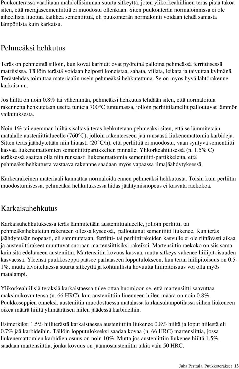 Pehmeäksi hehkutus Teräs on pehmeintä silloin, kun kovat karbidit ovat pyöreinä palloina pehmeässä ferriittisessä matriisissa.