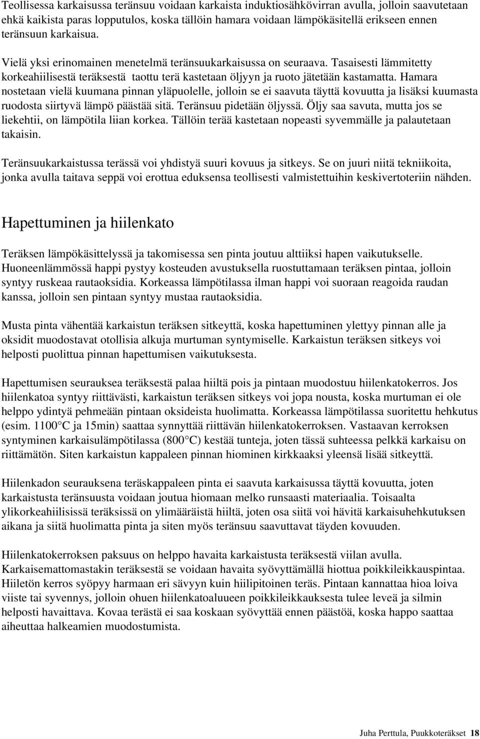 Hamara nostetaan vielä kuumana pinnan yläpuolelle, jolloin se ei saavuta täyttä kovuutta ja lisäksi kuumasta ruodosta siirtyvä lämpö päästää sitä. Teränsuu pidetään öljyssä.