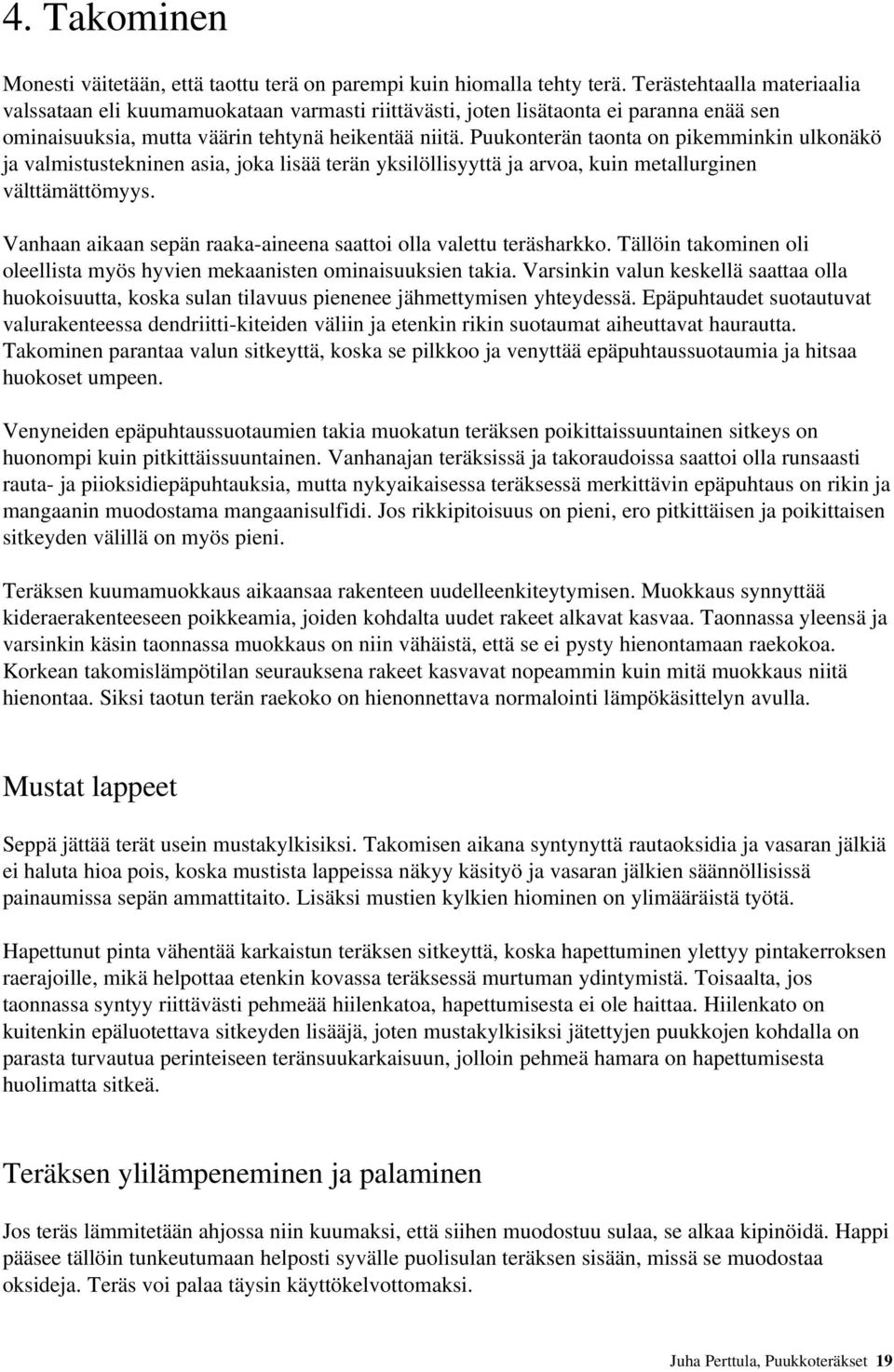 Puukonterän taonta on pikemminkin ulkonäkö ja valmistustekninen asia, joka lisää terän yksilöllisyyttä ja arvoa, kuin metallurginen välttämättömyys.