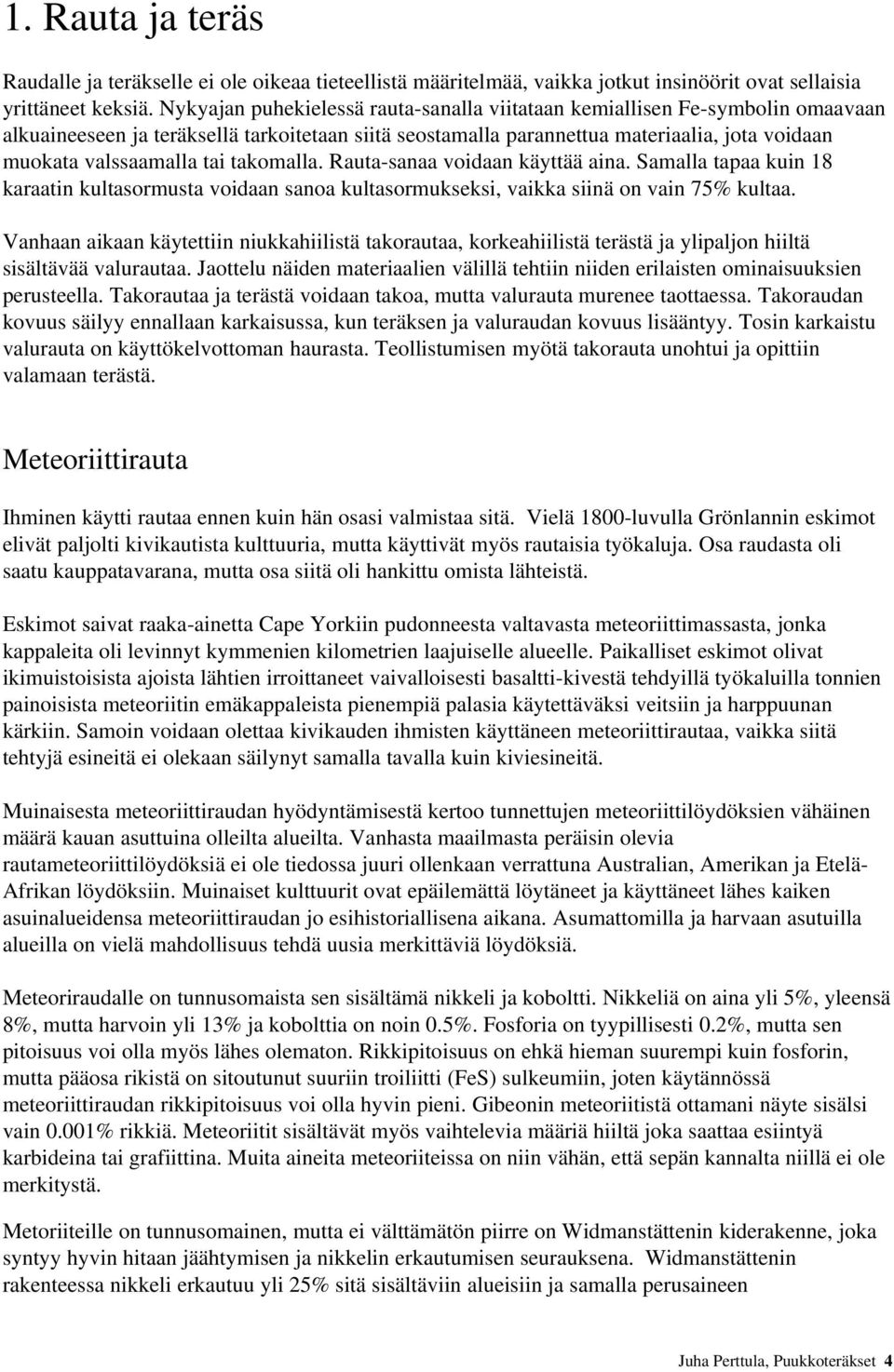 tai takomalla. Rauta sanaa voidaan käyttää aina. Samalla tapaa kuin 18 karaatin kultasormusta voidaan sanoa kultasormukseksi, vaikka siinä on vain 75% kultaa.