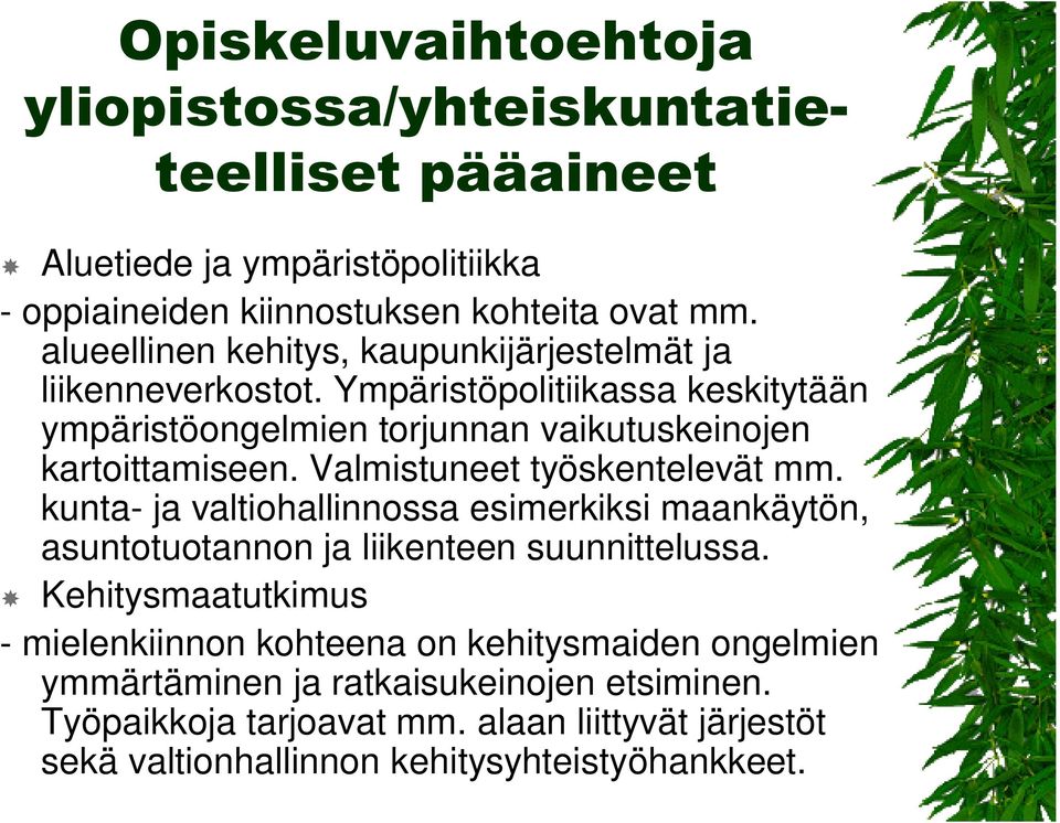 Ympäristöpolitiikassa keskitytään ympäristöongelmien torjunnan vaikutuskeinojen kartoittamiseen. Valmistuneet työskentelevät mm.