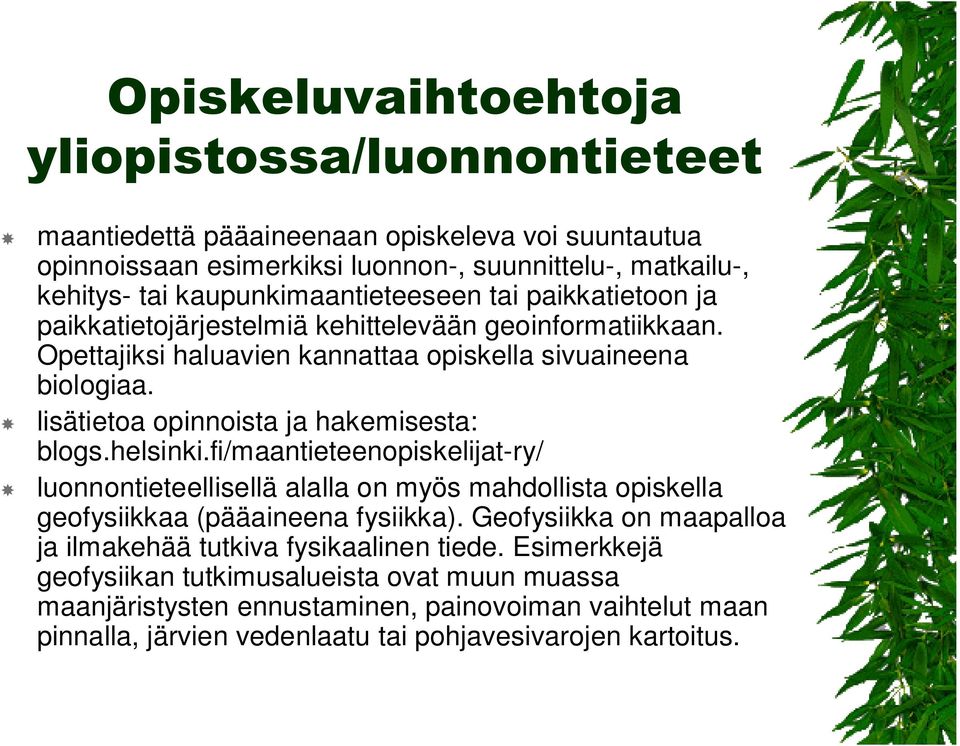 helsinki.fi/maantieteenopiskelijat-ry/ luonnontieteellisellä alalla on myös mahdollista opiskella geofysiikkaa (pääaineena fysiikka).