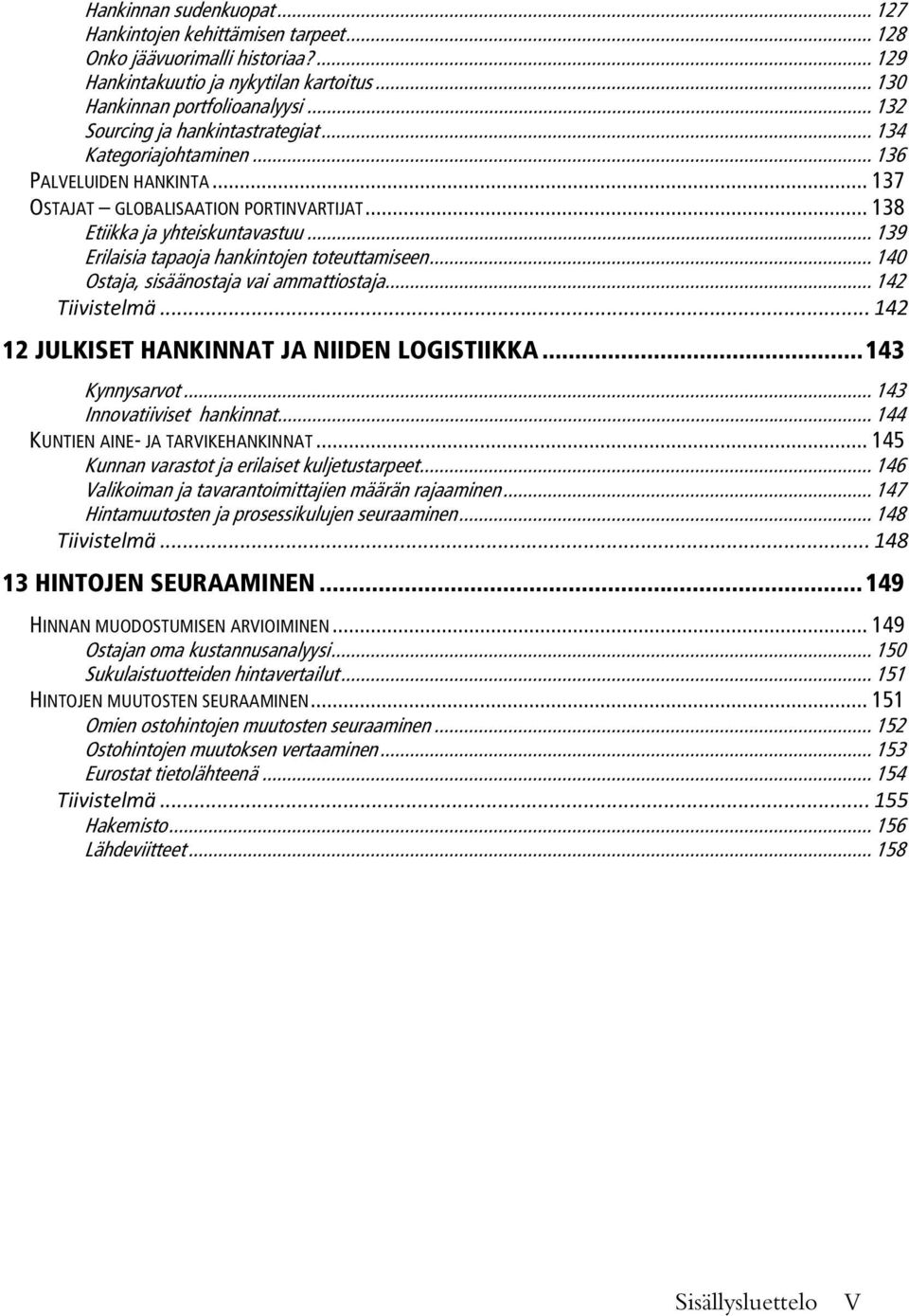 .. 139 Erilaisia tapaoja hankintojen toteuttamiseen... 140 Ostaja, sisäänostaja vai ammattiostaja... 142 Tiivistelmä... 142 12 JULKISET HANKINNAT JA NIIDEN LOGISTIIKKA... 143 Kynnysarvot.