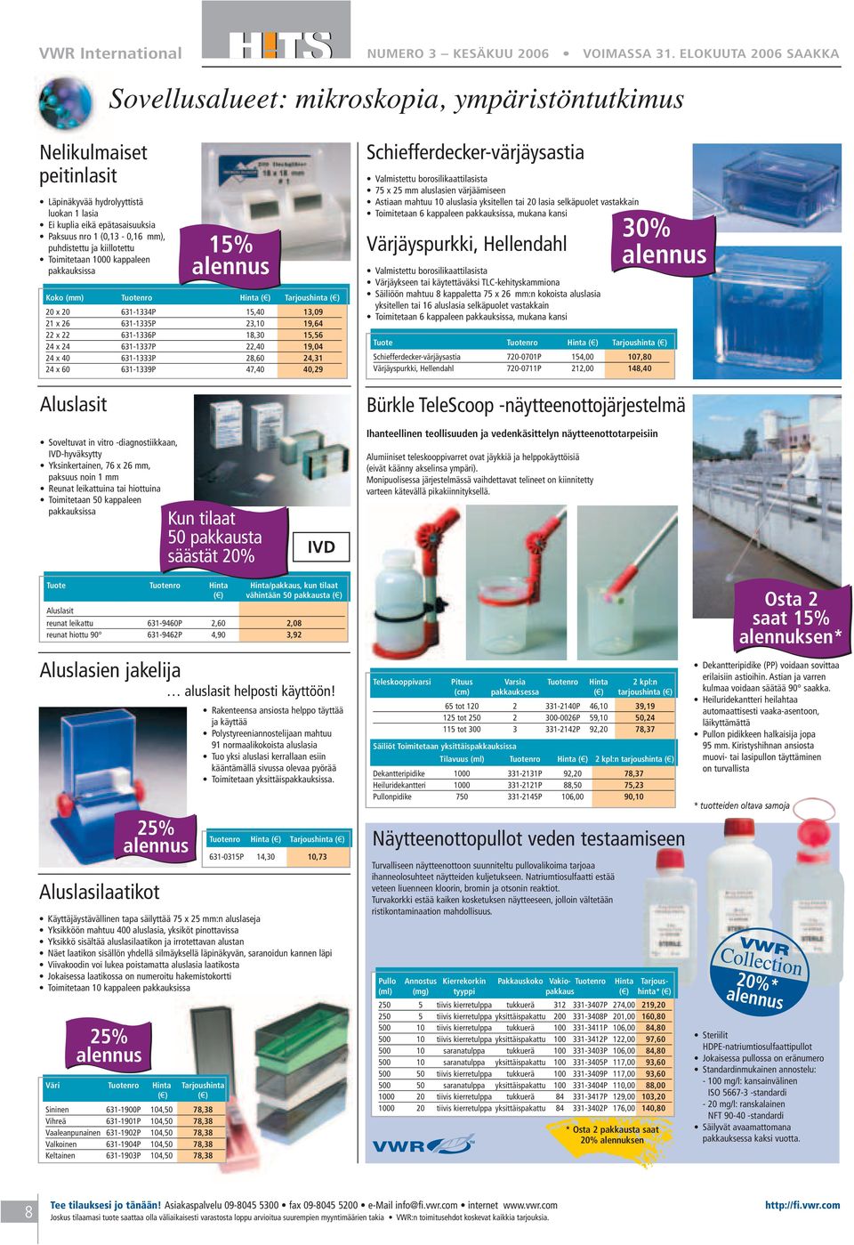 puhdistettu ja kiillotettu Toimitetaan 1000 kappaleen pakkauksissa Aluslasit Soveltuvat in vitro -diagnostiikkaan, IVD-hyväksytty Yksinkertainen, 76 x 26 mm, paksuus noin 1 mm Reunat leikattuina tai