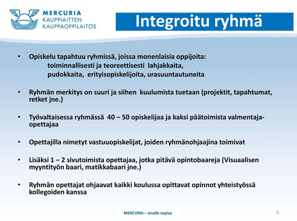 ) Työvaltaisessa ryhmässä 40 50 opiskelijaa ja kaksi päätoimista valmentajaopettajaa Opettajilla nimetyt vastuuopiskelijat, joiden ryhmänohjaajina toimivat