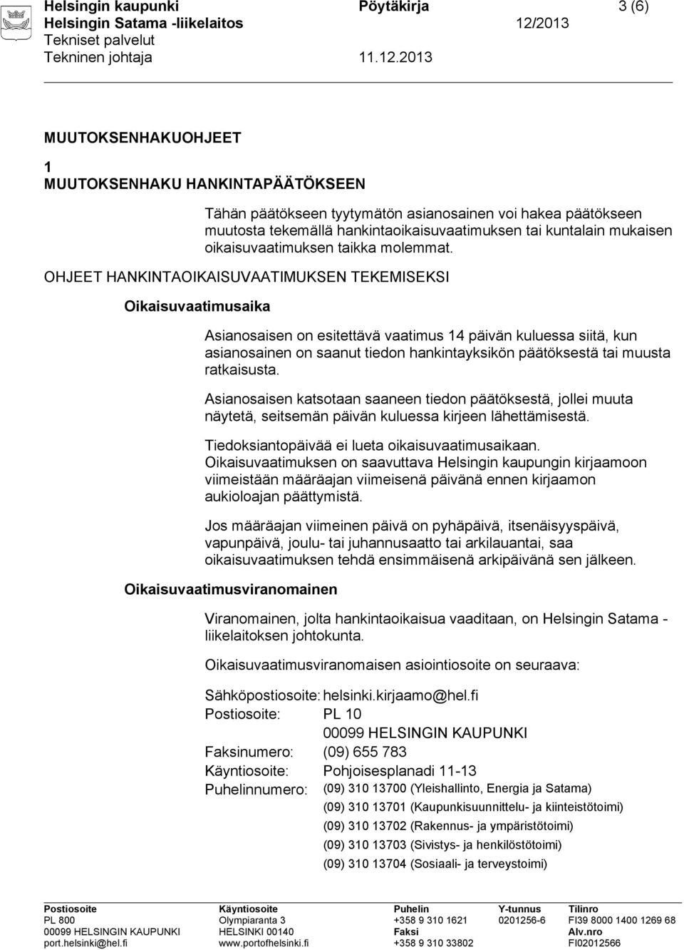 OHJEET HANKINTAOIKAISUVAATIMUKSEN TEKEMISEKSI Oikaisuvaatimusaika Asianosaisen on esitettävä vaatimus 14 päivän kuluessa siitä, kun asianosainen on saanut tiedon hankintayksikön päätöksestä tai