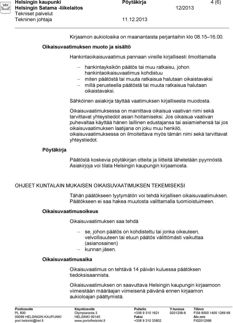 päätöstä tai muuta ratkaisua halutaan oikaistavaksi millä perusteella päätöstä tai muuta ratkaisua halutaan oikaistavaksi. Sähköinen asiakirja täyttää vaatimuksen kirjallisesta muodosta.