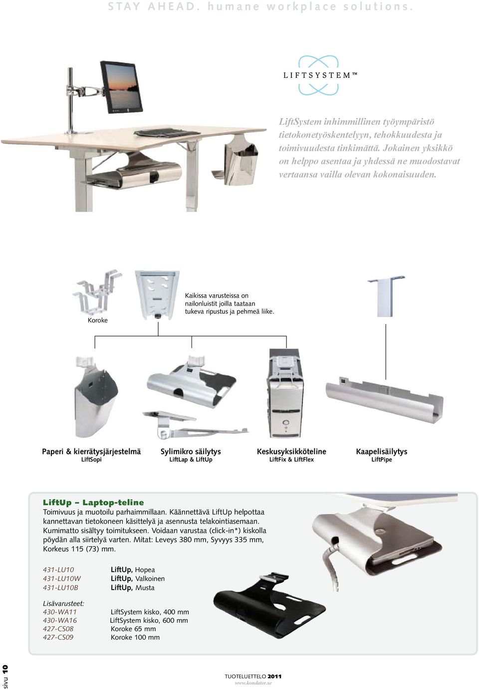 Paperi & kierrätysjärjestelmä LiftSopi Sylimikro säilytys LiftLap & LiftUp Keskusyksikköteline LiftFix & LiftFlex Kaapelisäilytys LiftPipe LiftUp Laptop-teline Toimivuus ja muotoilu parhaimmillaan.