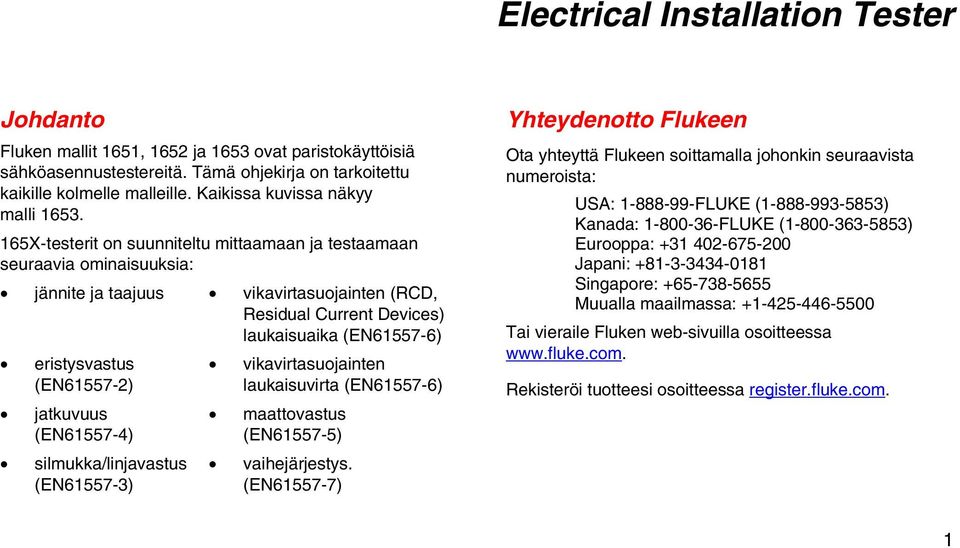 165X-testerit on suunniteltu mittaamaan ja testaamaan seuraavia ominaisuuksia: jännite ja taajuus vikavirtasuojainten (RCD, Residual Current Devices) laukaisuaika (EN61557-6) eristysvastus