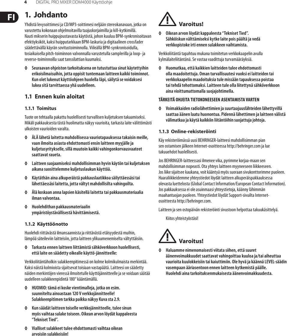 Nauti mikserin huippujoustavasta käytöstä, johon kuuluu BPM-synkronisoitavan efektiyksiköt, kaksi huipputarkkaan BPM-laskuria ja digitaalinen crossfader säädettävällä käyrän sovitustoiminnolla.