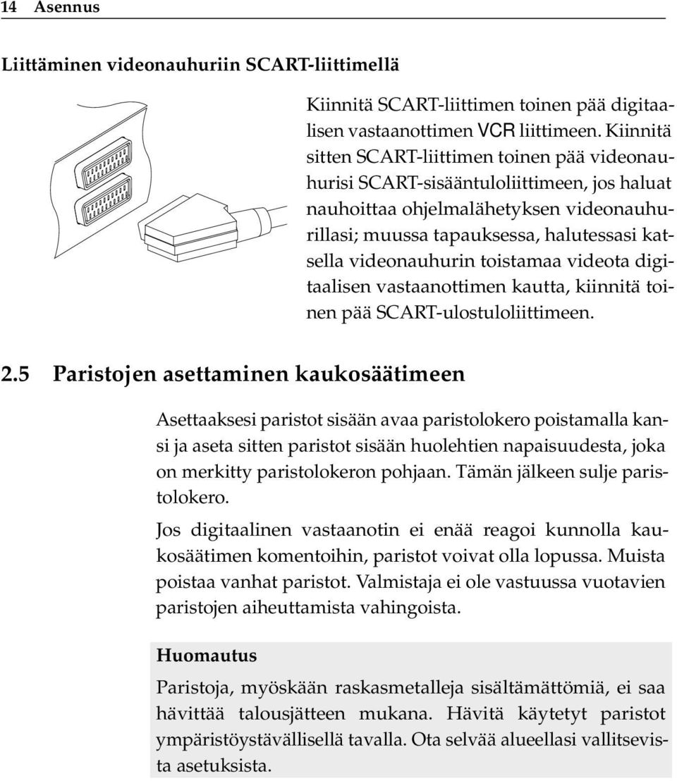 toistamaa videota digitaalisen vastaanottimen kautta, kiinnitä toinen pää SCART-ulostuloliittimeen. 2.