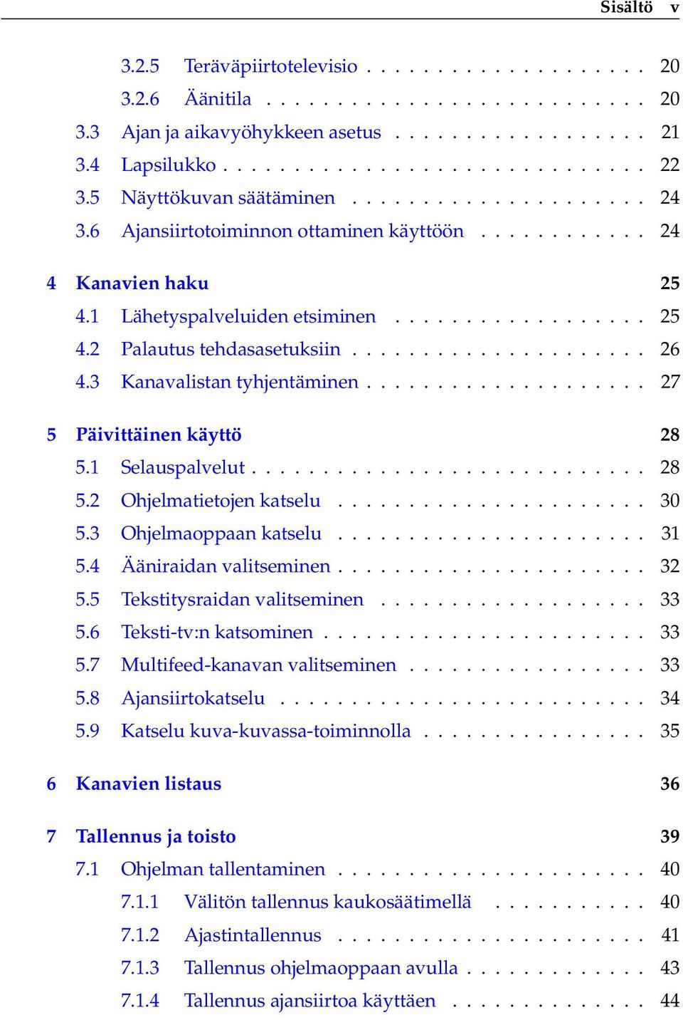 .................... 26 4.3 Kanavalistan tyhjentäminen.................... 27 5 Päivittäinen käyttö 28 5.1 Selauspalvelut............................ 28 5.2 Ohjelmatietojen katselu...................... 30 5.