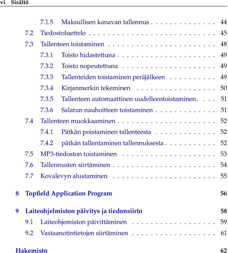 ... 51 7.3.6 Salatun nauhoitteen toistaminen............. 51 7.4 Tallenteen muokkaaminen..................... 52 7.4.1 Pätkän poistaminen tallenteesta............. 52 7.4.2 pätkän tallentaminen tallennuksesta.