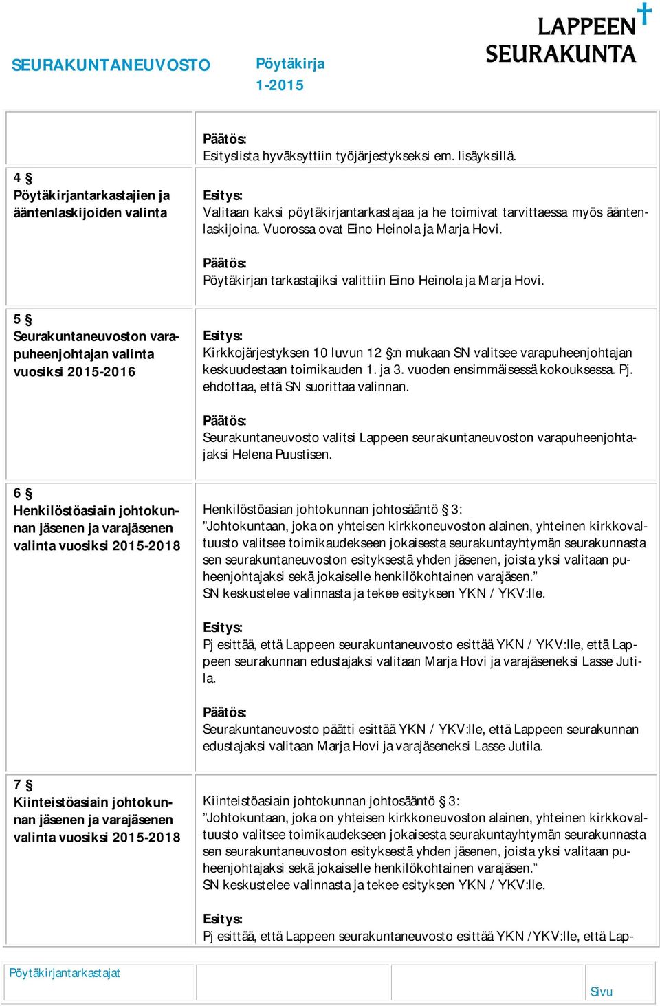 5 Seurakuntaneuvoston varapuheenjohtajan valinta vuosiksi 2015-2016 Kirkkojärjestyksen 10 luvun 12 :n mukaan SN valitsee varapuheenjohtajan keskuudestaan toimikauden 1. ja 3.