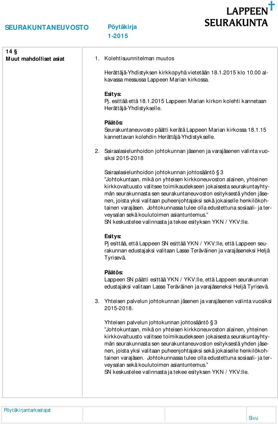 Sairaalasielunhoidon johtokunnan en ja varaen valinta vuosiksi 2015-2018 Sairaalasielunhoidon johtokunnan johtosääntö 3 Johtokuntaan, mikä on yhteisen kirkkoneuvoston alainen, yhteinen