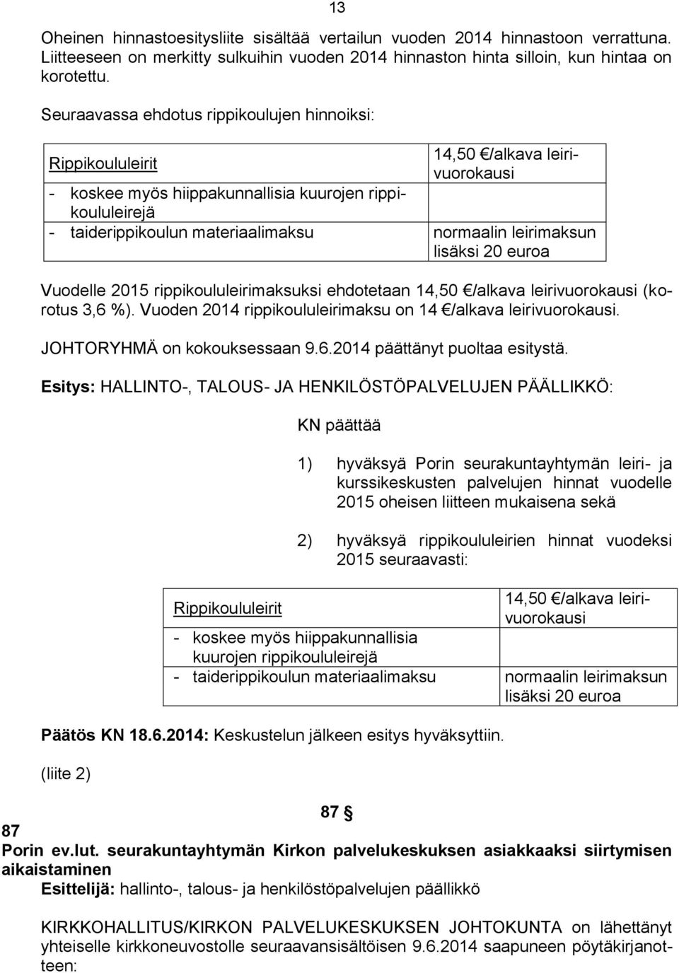 leirimaksun lisäksi 20 euroa Vuodelle 2015 rippikoululeirimaksuksi ehdotetaan 14,50 /alkava leirivuorokausi (korotus 3,6 %). Vuoden 2014 rippikoululeirimaksu on 14 /alkava leirivuorokausi.