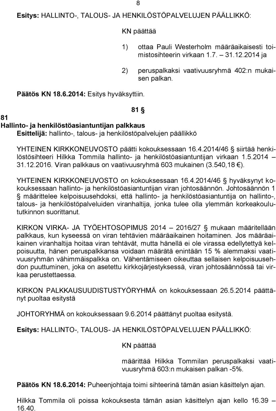 5.2014 31.12.2016. Viran palkkaus on vaativuusryhmä 603 mukainen (3.540,18 ). YHTEINEN KIRKKONEUVOSTO on kokouksessaan 16.4.2014/46 hyväksynyt kokouksessaan hallinto- ja henkilöstöasiantuntijan viran johtosäännön.