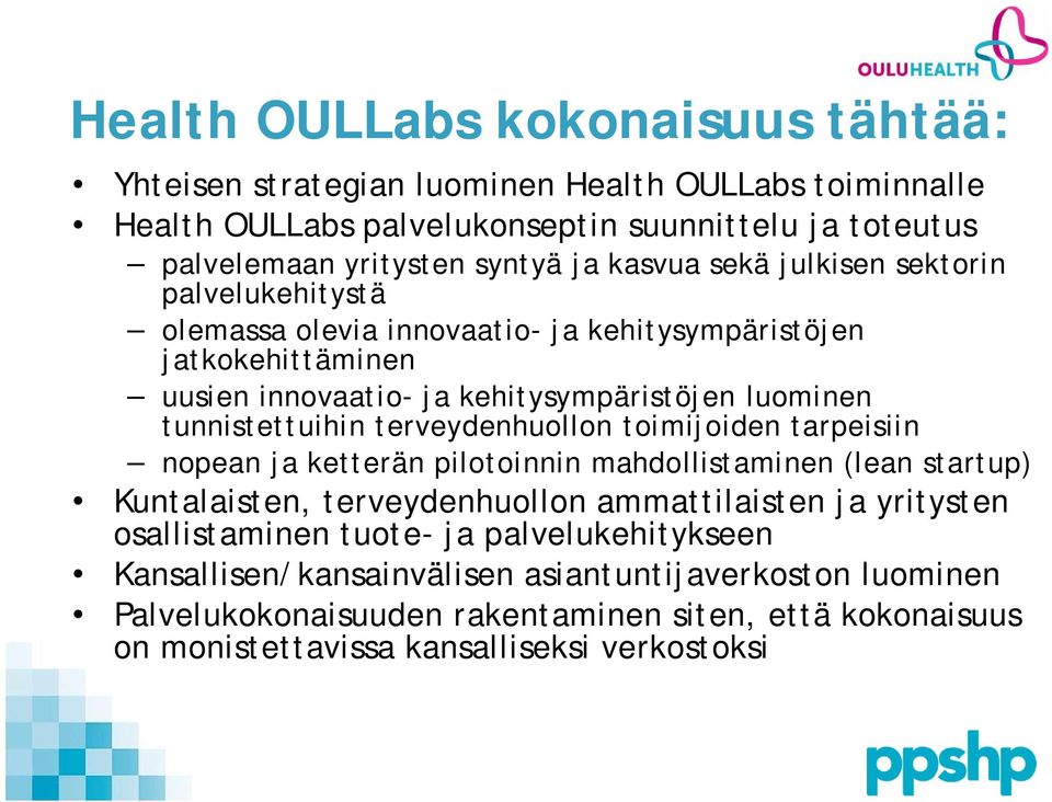 tunnistettuihin terveydenhuollon toimijoiden tarpeisiin nopean ja ketterän pilotoinnin mahdollistaminen (lean startup) Kuntalaisten, terveydenhuollon ammattilaisten ja yritysten