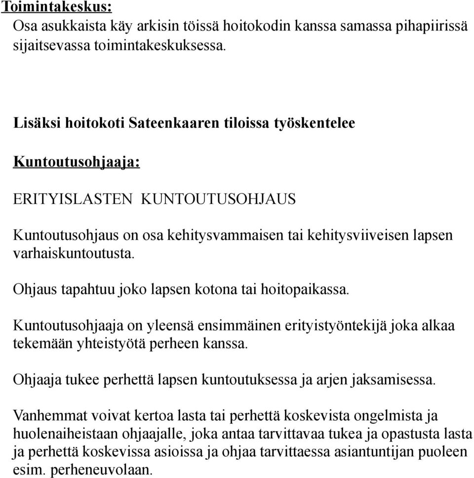 Ohjaus tapahtuu joko lapsen kotona tai hoitopaikassa. Kuntoutusohjaaja on yleensä ensimmäinen erityistyöntekijä joka alkaa tekemään yhteistyötä perheen kanssa.