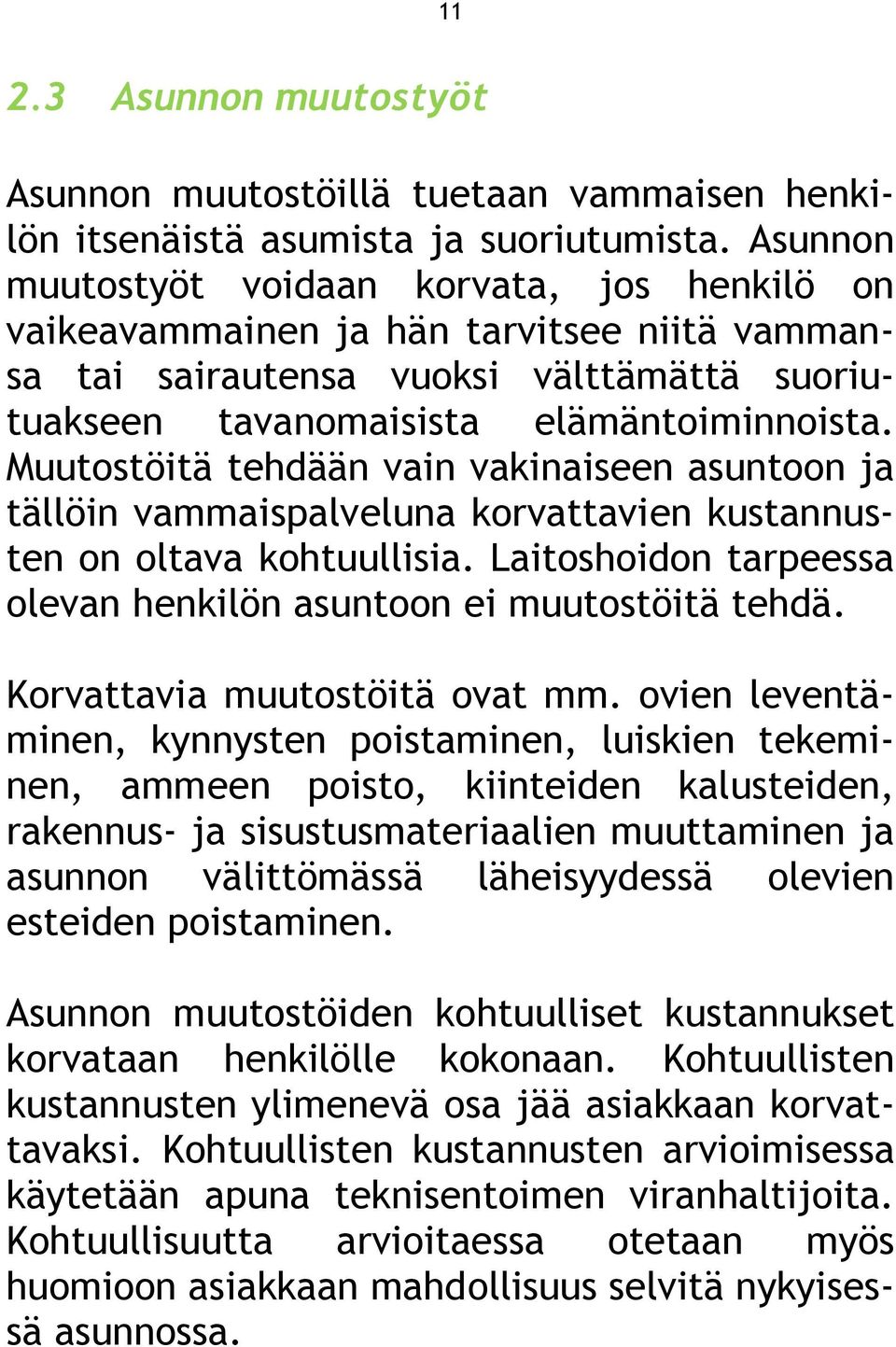 Muutostöitä tehdään vain vakinaiseen asuntoon ja tällöin vammaispalveluna korvattavien kustannusten on oltava kohtuullisia. Laitoshoidon tarpeessa olevan henkilön asuntoon ei muutostöitä tehdä.