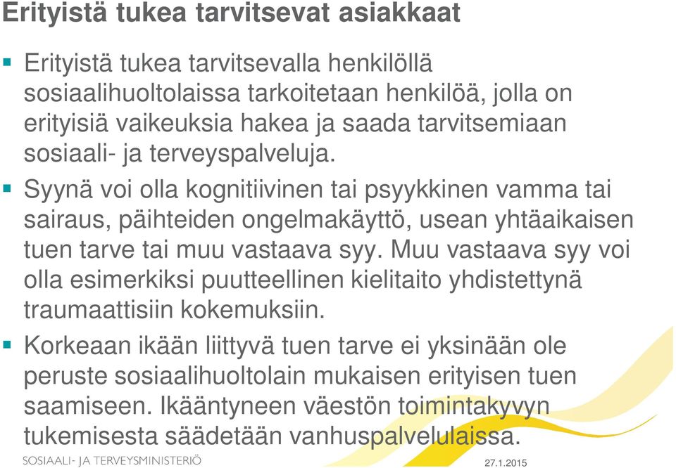 Syynä voi olla kognitiivinen tai psyykkinen vamma tai sairaus, päihteiden ongelmakäyttö, usean yhtäaikaisen tuen tarve tai muu vastaava syy.