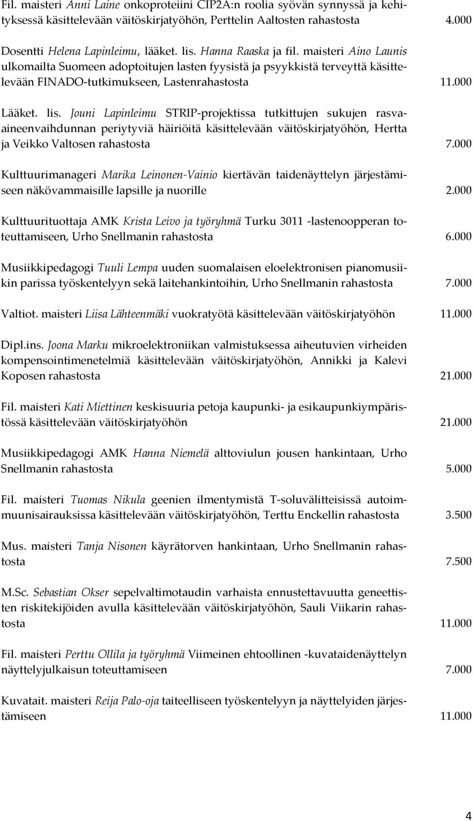 Jouni Lapinleimu STRIP-projektissa tutkittujen sukujen rasvaaineenvaihdunnan periytyviä häiriöitä käsittelevään väitöskirjatyöhön, Hertta ja Veikko Valtosen rahastosta 7.